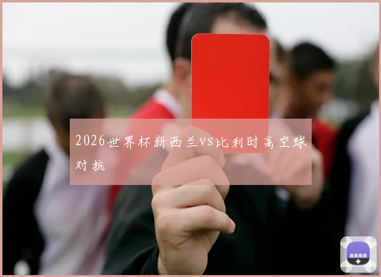 2026世界杯新西兰vs比利时高空球对抗