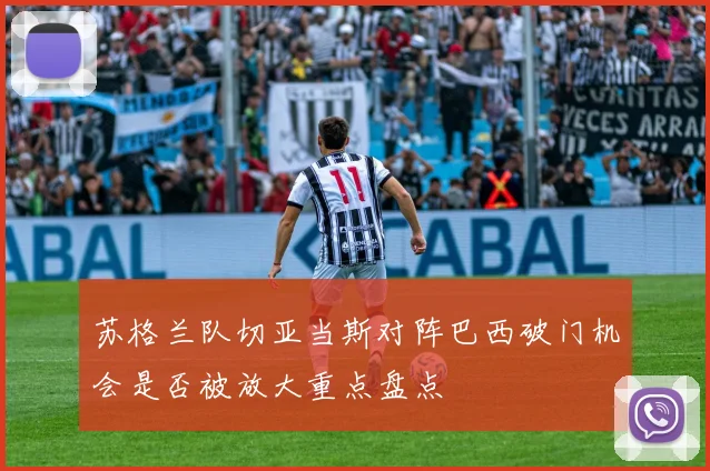 苏格兰队切亚当斯对阵巴西破门机会是否被放大重点盘点